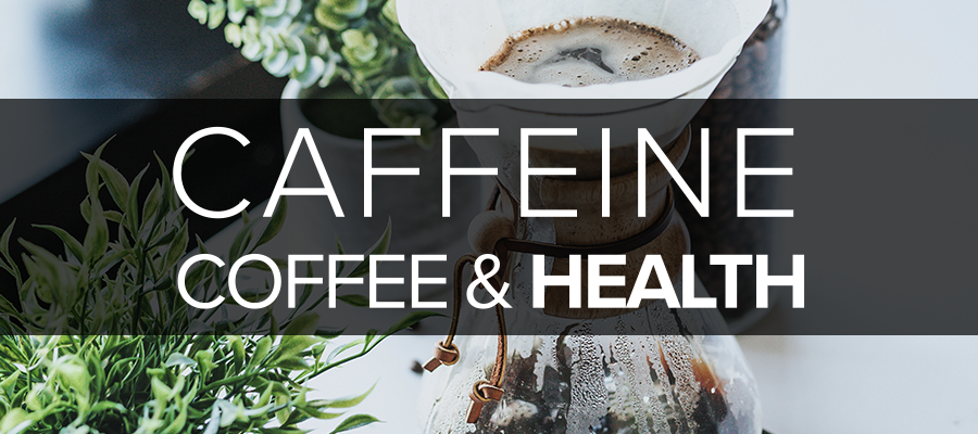 Coffee Caffeine and Health